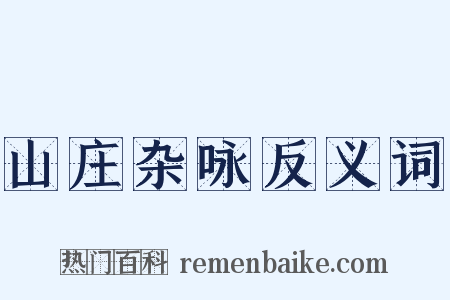 山庄杂咏反义词是什么意思的图片